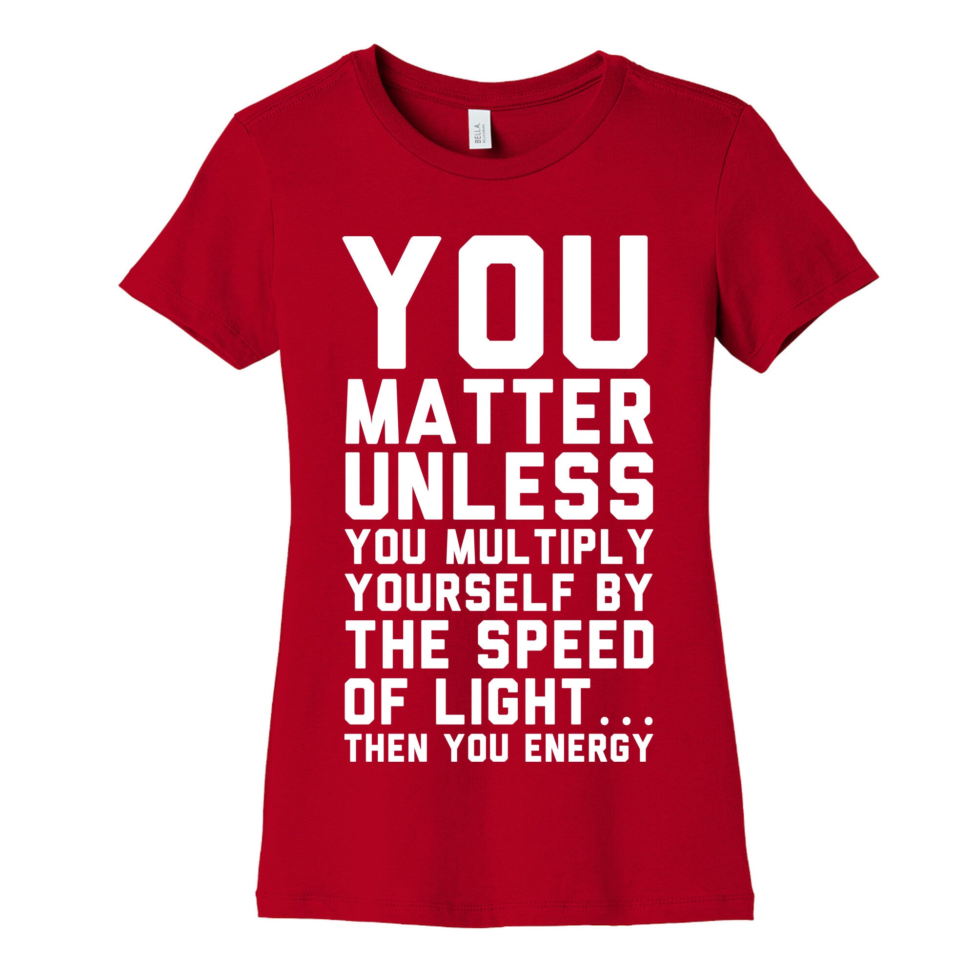 You Matter Unless You Multiply Yourself by the Speed of Light Women's Cotton Tee